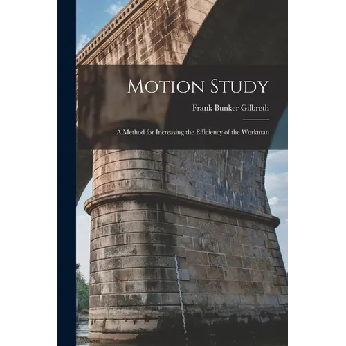 Motion Study: A Method for Increasing the Efficiency of the Workman