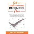 Deluxe Assisted Living Business Plan: Fill-In-The-blank Business Plan Templates & Marketing Plan for Assisted Living Facilities