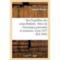 Sur l'Équilibre Des Corps Flottants: Thèse de Mécanique Présentée Et Soutenue Devant La Faculté: Des Sciences de Lyon, Le 5 Octobre 1837