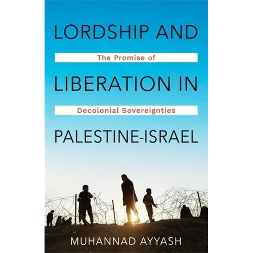 Lordship and Liberation in Palestine-Israel: The Promise of Decolonial Sovereignties