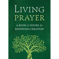 Living Prayer: A Book of Hours for Renewing Creation