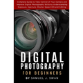 Digital Photography for Beginners: Complete Guide to Take Control of Your Camera and Improve Digital Photography Skills by Understanding Exposure, Ape