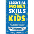 Essential Money Skills for Kids: Fun, Easy Lessons on How to Earn, Save, Spend, and Invest Money with Superhero Confidence