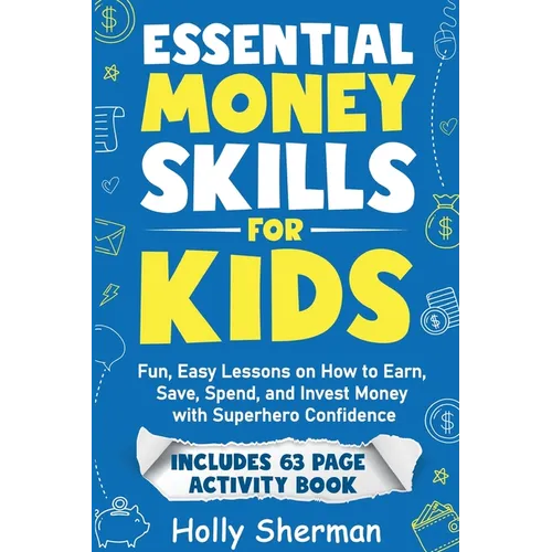 Essential Money Skills for Kids: Fun, Easy Lessons on How to Earn, Save, Spend, and Invest Money with Superhero Confidence