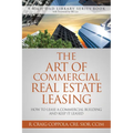 The Art of Commercial Real Estate Leasing: How to Lease a Commercial Building and Keep It Leased