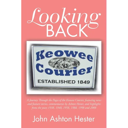 Looking Back: A Journey Through the Pages of the Keowee Courier, Featuring News and Feature Stories, Commentaries by Ashton Hester,