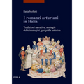 I Romanzi Arturiani in Italia: Tradizioni Narrative, Strategie Delle Immagini, Geografia Artistica