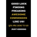 Good Luck Finding Freaking Awesome Coworkers Like Us! - You Are Dead to Us!: Coworker Leaving Gifts - Funny Gift for Coworker - Funny Farewell Gifts f