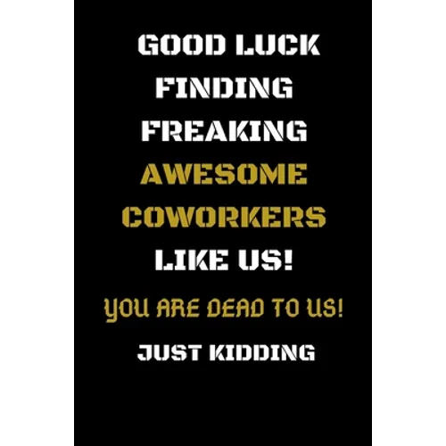 Good Luck Finding Freaking Awesome Coworkers Like Us! - You Are Dead to Us!: Coworker Leaving Gifts - Funny Gift for Coworker - Funny Farewell Gifts f