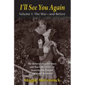 I'll See You Again: The Bittersweet Love Story and Wartime Letters of Jeanette MacDonald and Gene Raymond: Volume 1: The War-and Before