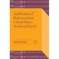Amplifications of Black Sound from Colonial Mexico: Vocality and Beyond