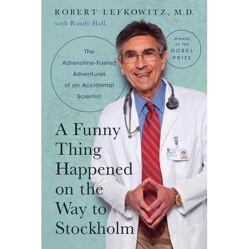 A Funny Thing Happened on the Way to Stockholm: The Adrenaline-Fueled Adventures of an Accidental Scientist