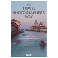 The Travel Photographer's Way: Practical Steps to Taking Unforgettable Travel Photos