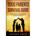 Toxic Parents Survival Guide: How To Deal With Toxic, Emotionally Immature And Narcissistic Parents And Still Remain Sane: