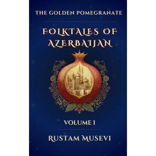The Golden Pomegranate: Folktales of Azerbaijan Volume I