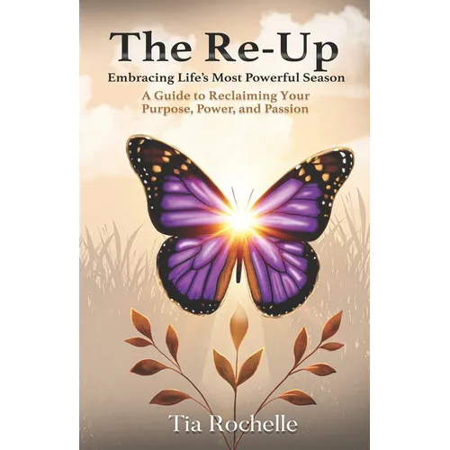 The Re-Up: Embracing Life's Most Powerful Season: A Guide to Reclaiming Your Purpose, Power, and Passion