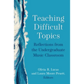 Teaching Difficult Topics: Reflections from the Undergraduate Music Classroom