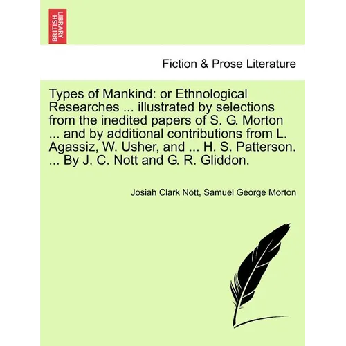 Types of Mankind: or Ethnological Researches ... illustrated by selections from the inedited papers of S. G. Morton ... and by additiona