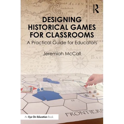 Designing Historical Games for Classrooms: A Practical Guide for Educators