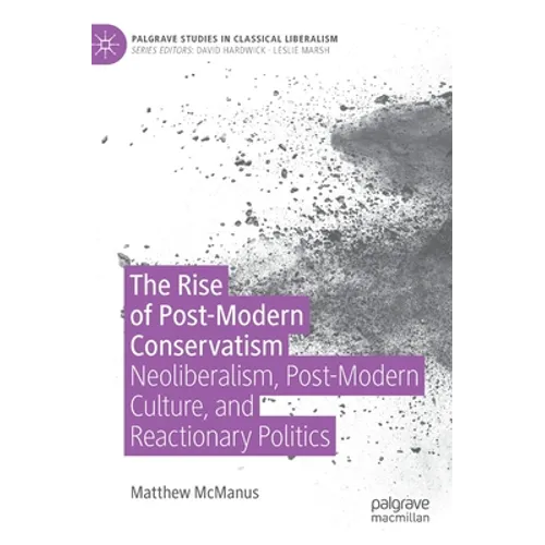 The Rise of Post-Modern Conservatism: Neoliberalism, Post-Modern Culture, and Reactionary Politics
