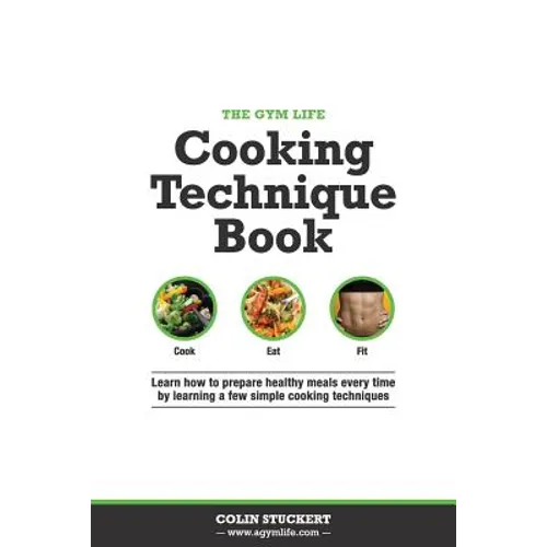 The Gym Life Book of Cooking Technique: Learn How Basic Cooking Technique Gives You The Ultimate Power in The Kitchen