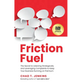Friction Fuel: The Secret to Listening Strategically and Leveraging Complaints to Keep Your Business Running on Premium