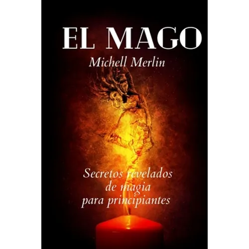 El Mago: ¡Secretos y Rituales de Magia y Brujería para Principiantes!