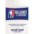 Ballgames to Boardrooms: Leadership, Business, and Life Lessons From Our Coaches We Never Knew We Needed