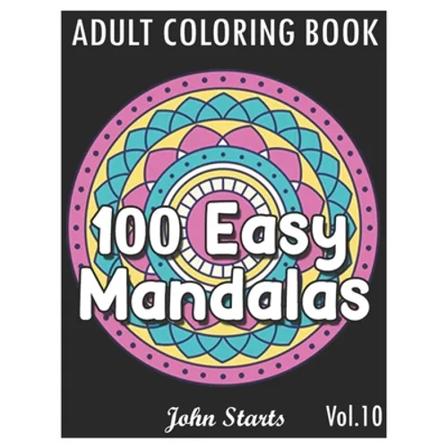 100 Easy Mandalas: An Adult Coloring Book with Fun, Simple, and Relaxing Coloring Pages (Volume 10)