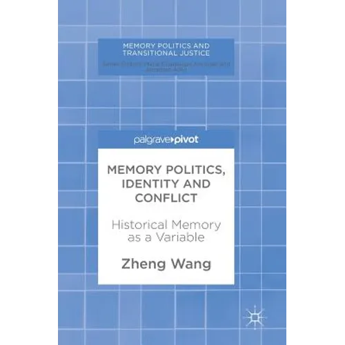 Memory Politics, Identity and Conflict: Historical Memory as a Variable