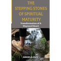 The Stepping Stones of Spiritual Maturity: Transformation of a Wayward Heart