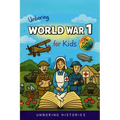 Unboring World War 1 for Kids: Funny, Interesting, Concise Guide to Trenches, Secret Codes, and Strange Weapons You Won't Believe Are True