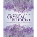 The Complete Guide To Crystal Medicine: Combining The Science, Metaphysics, and Spirituality of Crystals