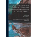 Catalogue of the Stamps, Envelopes, Wrappers and Postal Cards of Mexico: Including the Provisional Issues of Campeche, Chiapas, Guadalajara, Etc.