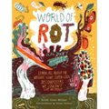 World of Rot: Learn All about the Wriggly, Slimy, Super-Cool Decomposers We Couldn't Live Without