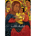 With Child: Encountering God Alongside Mothers in the Bible