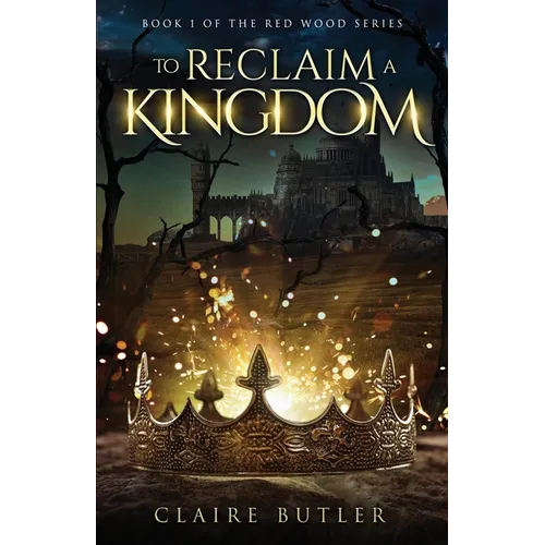 To Reclaim A Kingdom: A New Adult Medieval Fantasy Romance (The Red Wood Series Book 1)