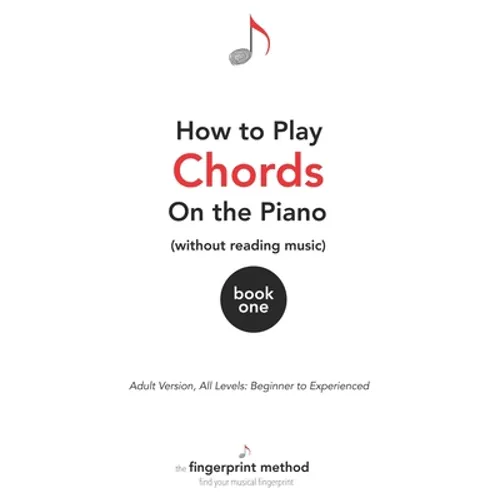 How to Play Chords on the Piano (Without Reading Music): Book One [Adult Version, All Levels: Beginner to Experienced]