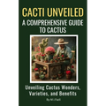 Cacti Unveiled: A Comprehensive Guide to Cactus: Unveiling Cactus Wonders, Varieties, and Benefits