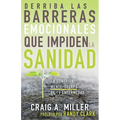Derriba Las Barreras Emocionales Que Impiden La Sanidad: La Conexión Mente-Cuerpo de Tu Enfermedad (Spanish Language Edition, Breaking Emotional Barri