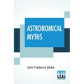 Astronomical Myths: Based On Flammarion's "History Of The Heavens."