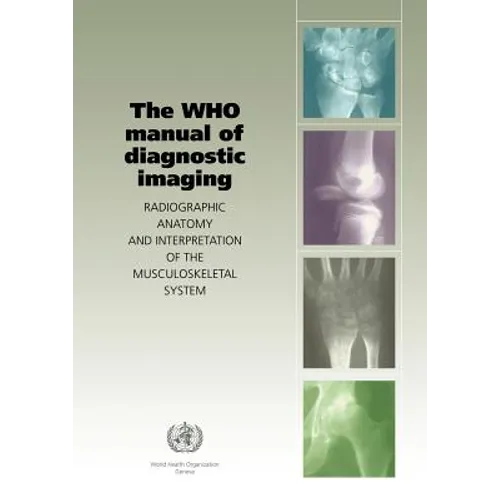 The Who Manual of Diagnostic Imaging: Radiographic Anatomy and Interpretation of the Musculoskeletal System
