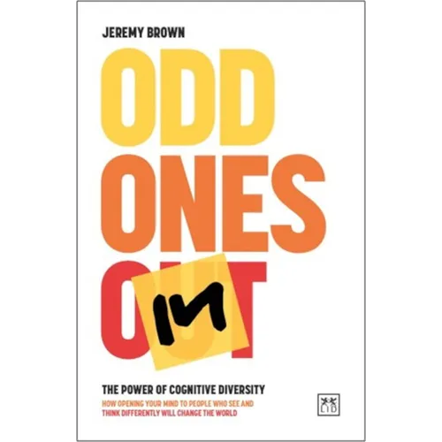 Odd Ones in: The Power of Cognitive Diversity - How Opening Your Mind to People Who See and Think Differently Will Change the World