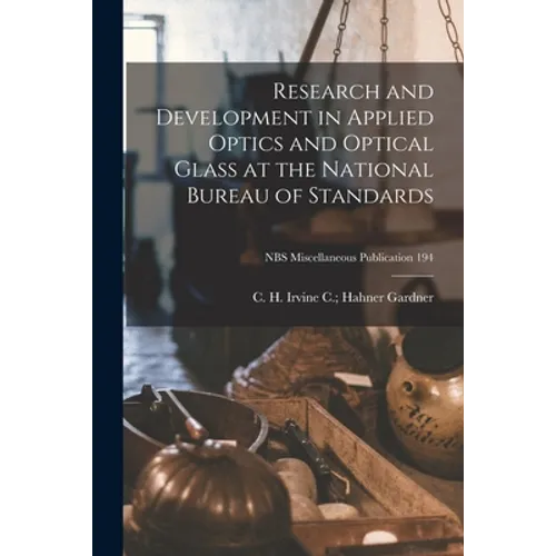 Research and Development in Applied Optics and Optical Glass at the National Bureau of Standards; NBS Miscellaneous Publication 194