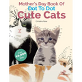 Mother's Day Book Of Dot To Dot Cute Cats: Adorable Anti-Stress Images and Scenes to Complete and Colour
