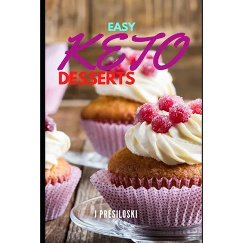 Easy Keto Desserts: Keto Friendly Desserts and Recipes Mouth Watering, Energy Boosting Snacks, Sweets and Treats That Are Fast and Easy in