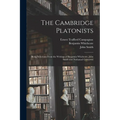 The Cambridge Platonists: Being Selections From the Writings of Benjamin Whichcote, John Smith and Nathanael Culverwel