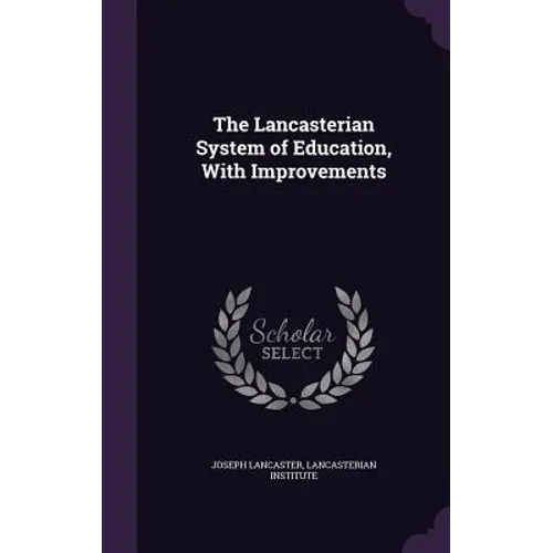 The Lancasterian System of Education, With Improvements