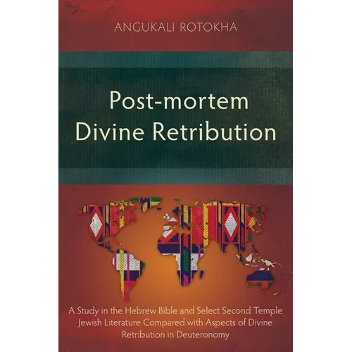 Post-mortem Divine Retribution: A Study in the Hebrew Bible and Select Second Temple Jewish Literature Compared with Aspects of Divine Retribution in