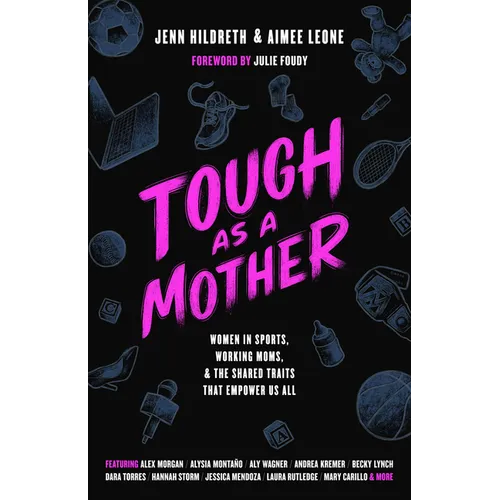 Tough as a Mother: Women in Sports, Working Moms, and the Shared Traits That Empower Us All